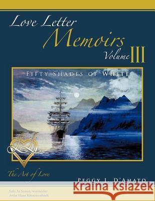 Love Letter Memoirs Volume III: The Art of Love Fifty Shades of White Trilogy D'Amato, Peggy J. 9781466955691 Trafford Publishing - książka