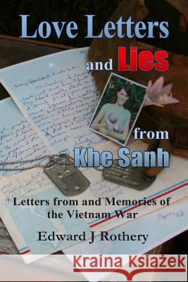 Love Letters and Lies from Khe Sanh: Letters from the Vietnam War MR Edward J. Rothery 9781500612689 Createspace - książka