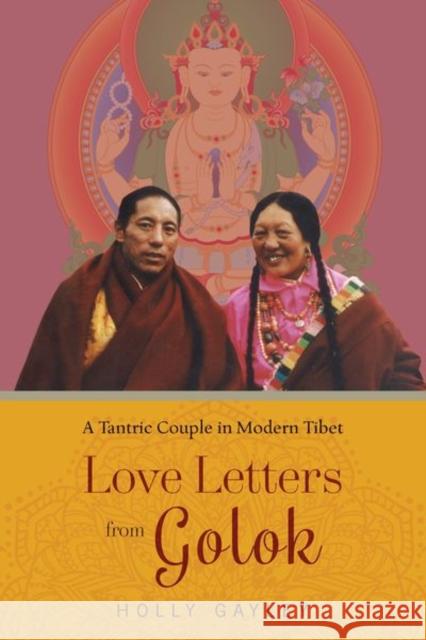 Love Letters from Golok: A Tantric Couple in Modern Tibet Holly Gayley 9780231180528 Columbia University Press - książka