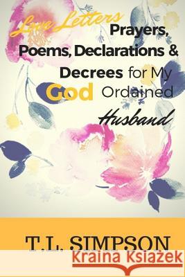 Love Letters, Prayers, Poems, Declarations and Decree for My God Ordained Husband T. L. Simpson 9781731466471 Independently Published - książka