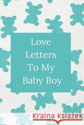 Love Letters To My Baby Boy: A Sweet Memory Keepsake-Bright Blue Teddy Bears-120 Pages 6 x 9 Sweet Memor 9781095174982 Independently Published - książka