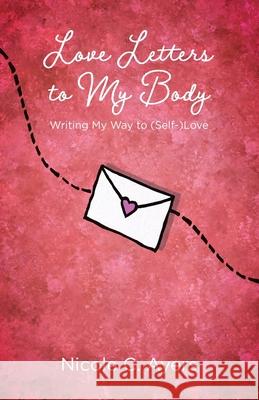 Love Letters to My Body: Writing My Way to (Self-)Love Nicole C Ayers 9781943070770 Spark Publications - książka