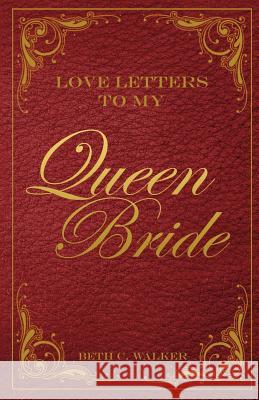 Love Letters to My Queen Bride Beth C. Walker 9781449732097 WestBow Press - książka