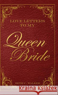 Love Letters to My Queen Bride Beth C. Walker 9781449732103 WestBow Press - książka