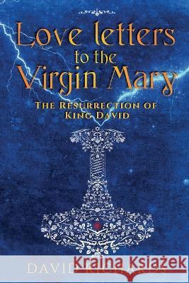 Love Letters to the Virgin Mary: The Resurrection of King David David Richards   9780578275932 Mjolnir Productions LLC - książka