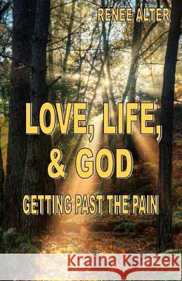 Love, Life, & God: Getting Past the Pain Renee Alter 9781481887748 Createspace - książka