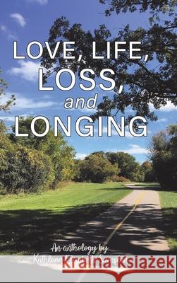 Love, Life, Loss, and Longing: A Poetry Anthology Kathleen Elizabeth Sumpton 9780228833222 Tellwell Talent - książka