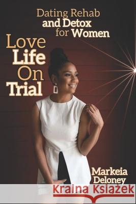 Love Life On Trial: Dating Rehab and Detox for Women Markeia Deloney 9781646600175 Mo Publishing Company - książka