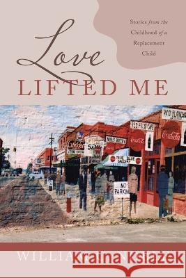 Love Lifted Me: Stories from the Childhood of a Replacement Child William C. Noble 9781664293960 WestBow Press - książka
