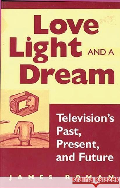 Love, Light, and a Dream: Television's Past, Present, and Future Roman, James 9780275964375 Praeger Publishers - książka