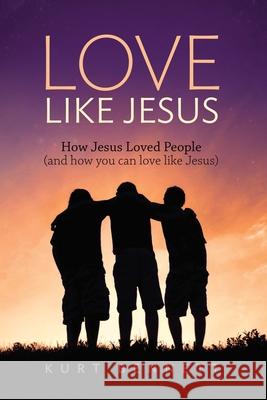 Love Like Jesus: How Jesus Loved People (and how you can love like Jesus) Kurt Bennett 9780984189540 Enoch Media - książka