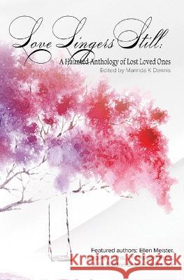 Love Lingers Still: A Haunting Anthology of Lost Loved Ones David Singer T Antoff Marymartha Bell 9781959879008 Energy Threads LLC - książka