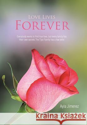 Love Lives Forever: Everybody Wants to Find True Love, But Every Family Has Their Own Secrets.the Tipo Family Has a Few Extra Jimenez, Ayla 9781468535877 Authorhouse - książka