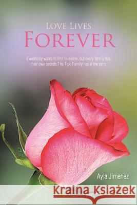 Love Lives Forever: Everybody Wants to Find True Love, But Every Family Has Their Own Secrets.the Tipo Family Has a Few Extra Jimenez, Ayla 9781468535884 Authorhouse - książka
