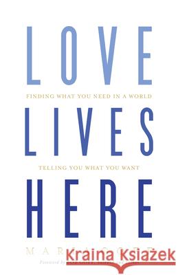 Love Lives Here: Finding What You Need in a World Telling You What You Want Maria Goff 9781433648915 B&H Publishing Group - książka