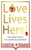 Love Lives Here!: The Secret Sauce to Happy Relationships Motsanaphe Morare, Morongwa Moshole, Luyanda Thela 9780620916752 Golden Goose Institute (Pty) Ltd