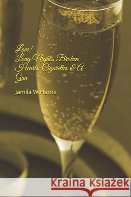 Love!: Long Nights, Brokenhearts, Cigarettes & A Gun Harris, Jamila W. 9781092296922 Independently Published - książka