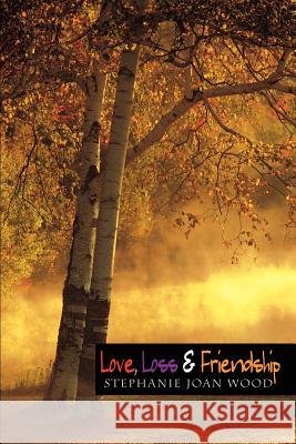 Love, Loss & Friendship Stephanie Joan Wood 9781410758293 Authorhouse - książka