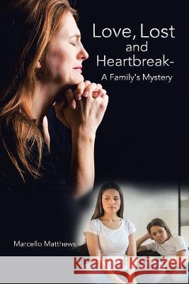 Love, Lost and Heartbreak- a Family's Mystery Marcello Matthews 9781669837428 Xlibris Us - książka