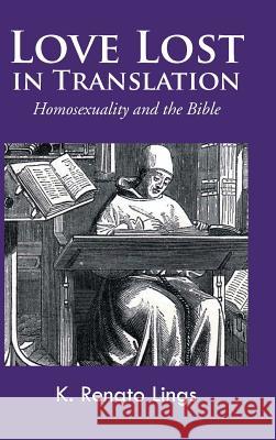 Love Lost in Translation: Homosexuality and the Bible Lings, K. Renato 9781466987890 Trafford Publishing - książka