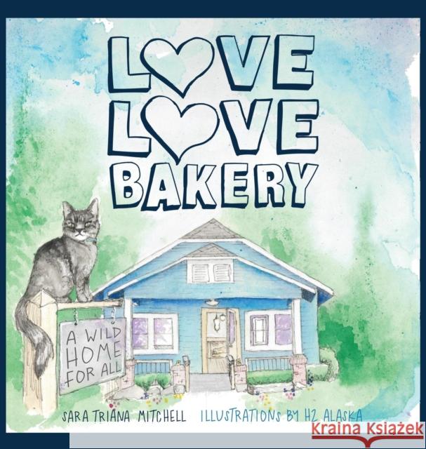 Love Love Bakery: A Wild Home for All Sara Triana Mitchell H2 Alaska 9781632961976 Lucid Books - książka