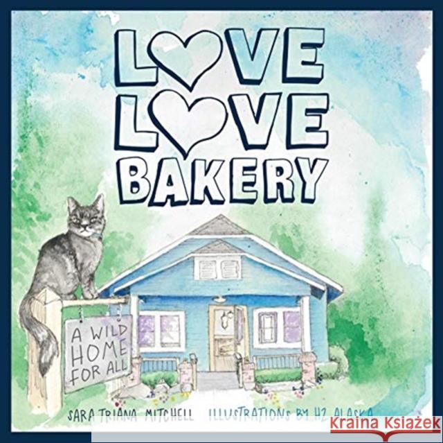 Love Love Bakery: A Wild Home for All Sara Triana Mitchell H2 Alaska 9781632961990 Lucid Books - książka