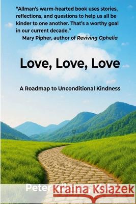 Love, Love, Love A Roadmap to Unconditional Kindness M. a. Peter Allman 9781257108954 Lulu.com - książka