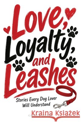 Love, Loyalty, and Leashes: Stories Every Dog Lover Will Understand Heart, Gracie 9798993329253 Gracie Heart - książka