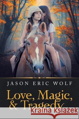 Love, Magic, & Tragedy Jason Eric Wolf 9781796038941 Xlibris Us - książka