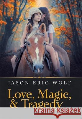 Love, Magic, & Tragedy Jason Eric Wolf 9781796038958 Xlibris Us - książka