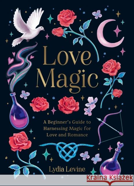 Love Magic: A Beginner's Guide to Harnessing Magic for Love and Romance Lydia Levine 9781837996896 Octopus Publishing Group - książka