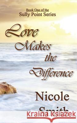 Love Makes the Difference: Book One of the Sully Point series Smith, Nicole 9781481926782 Createspace - książka