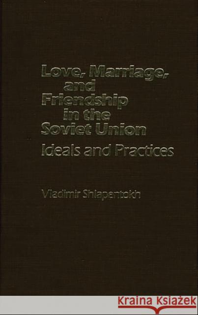 Love, Marriage, and Friendship in the Soviet Union: Ideals and Practices Unknown 9780275912666 Praeger Publishers - książka