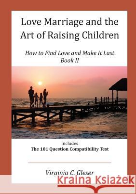 Love, Marriage and the Art of Raising Children: How to Find Love and Make It Last, Book II, Includes the 101 Question Capatibility Test Virginia C Gleser 9780964724754 Harmony Enterprises - książka