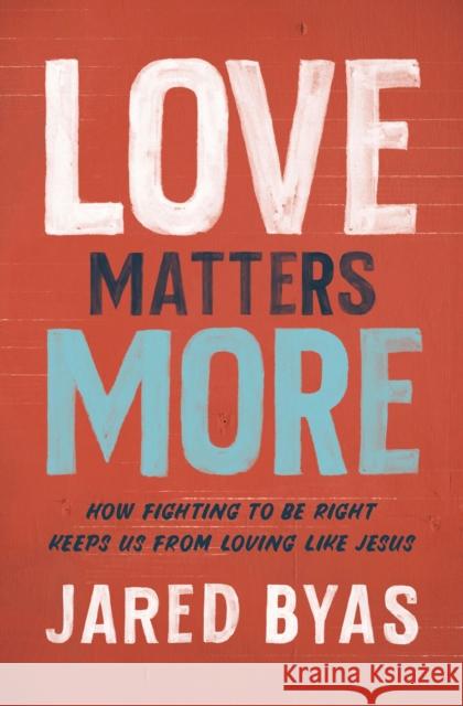 Love Matters More: How Fighting to Be Right Keeps Us from Loving Like Jesus Jared Byas 9780310358602 Zondervan - książka