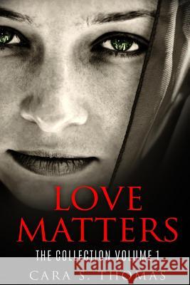 Love Matters: The Collection Volume 1 Cara S. Thomas 9781530081530 Createspace Independent Publishing Platform - książka