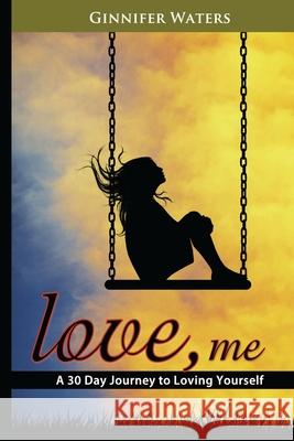 Love, me: A 30 Day Journey to Loving Yourself Ginnifer Waters 9781505290691 Createspace Independent Publishing Platform - książka