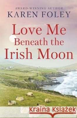 Love Me Beneath the Irish Moon Karen Foley 9781959988397 Tule Publishing Group, LLC - książka