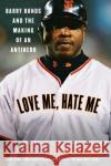 Love Me, Hate Me: Barry Bonds and the Making of an Antihero Jeff Pearlman 9780060797539 HarperCollins Publishers