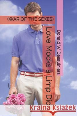 Love Mocks a Limp Dick: (war of the Sexes) Donald W. Desaulniers 9781987888454 Collections Canada - książka