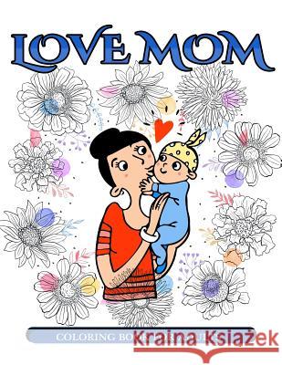 Love Mom Coloring Book for Adults: Mother's Day Coloring Book for Adults Gift Idea Mother's Day Coloring Book 9781545582145 Createspace Independent Publishing Platform - książka