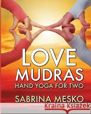 Love Mudras: Hand Yoga for Two Sabrina Mesko 9780692045305 Mudra Hands Publishing - książka