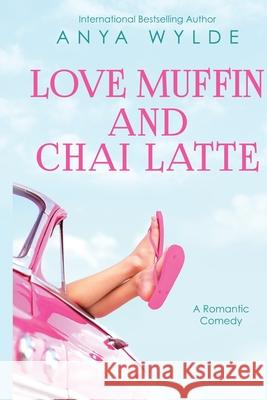 Love Muffin And Chai Latte (A Romantic Comedy) Wylde, Anya 9781515223078 Createspace Independent Publishing Platform - książka