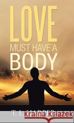 Love Must Have a Body T L Harper 9781512797831 Westbow Press - książka