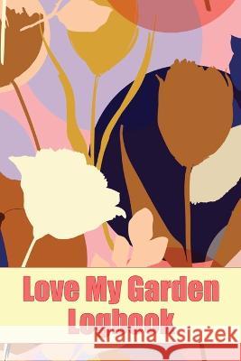 Love My Garden Logbook: Gardening Tracker for Beginners and Avid Gardeners Amazing Gift Idea for Gardening Lover Sasha Apfel 9781804030240 Happy Publishing - książka