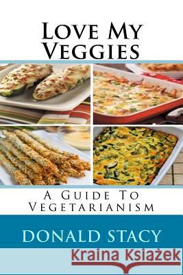 Love My Veggies: A Guide To Vegetarianism Stacy, Donald 9781974064243 Createspace Independent Publishing Platform - książka