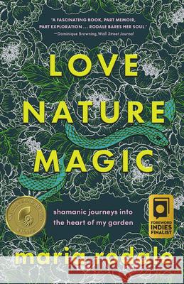 Love, Nature, Magic: Shamanic Journeys Into the Heart of My Garden Maria Rodale 9781645021681 Chelsea Green Publishing Company - książka