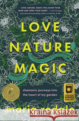 Love, Nature, Magic: Shamanic Journeys into the Heart of My Garden Maria Rodale 9781645021711 Chelsea Green Publishing Co - książka