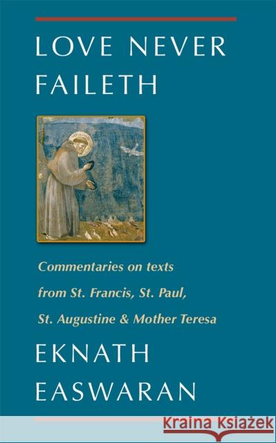 Love Never Faileth: Commentaries on Texts from St. Francis, St. Paul, St. Augustine & Mother Teresa Easwaran, Eknath 9780915132898 Nilgiri Press - książka