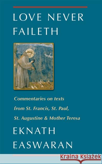Love Never Faileth: Commentaries on Texts from St. Francis, St. Paul, St. Augustine & Mother Teresa Easwaran, Eknath 9780915132898 Nilgiri Press - książka